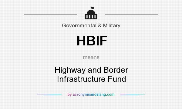 What does HBIF mean? It stands for Highway and Border Infrastructure Fund