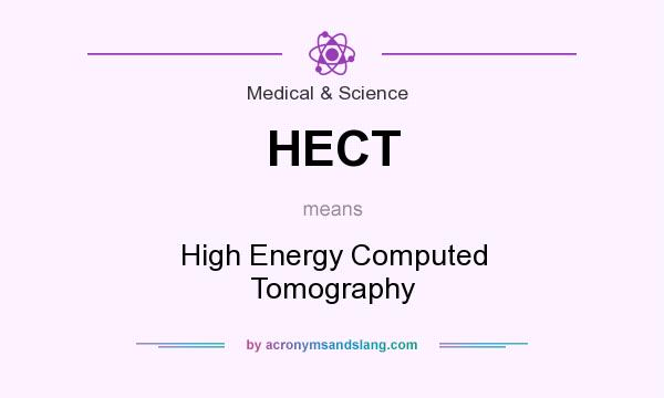 What does HECT mean? It stands for High Energy Computed Tomography