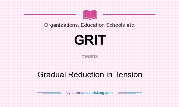 What does GRIT mean? It stands for Gradual Reduction in Tension