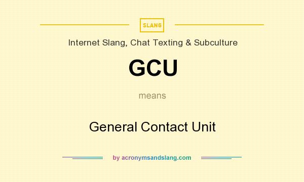 What does GCU mean? It stands for General Contact Unit