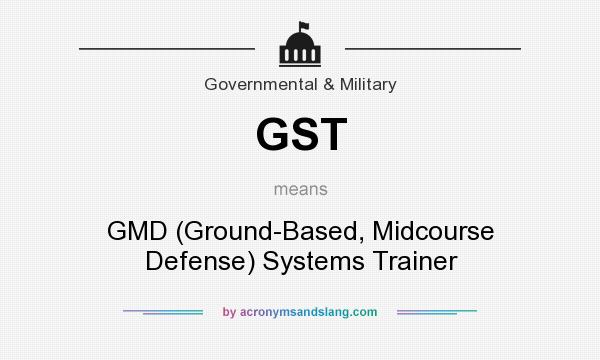 What does GST mean? It stands for GMD (Ground-Based, Midcourse Defense) Systems Trainer