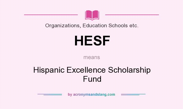 What does HESF mean? It stands for Hispanic Excellence Scholarship Fund