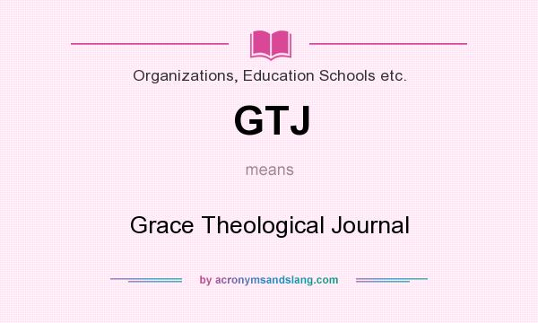 What does GTJ mean? It stands for Grace Theological Journal