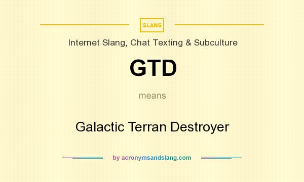 What does GTD mean? It stands for Galactic Terran Destroyer