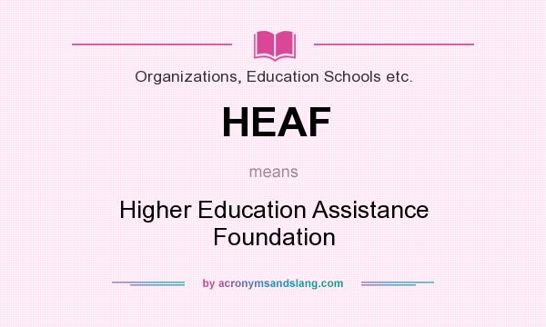 What does HEAF mean? It stands for Higher Education Assistance Foundation