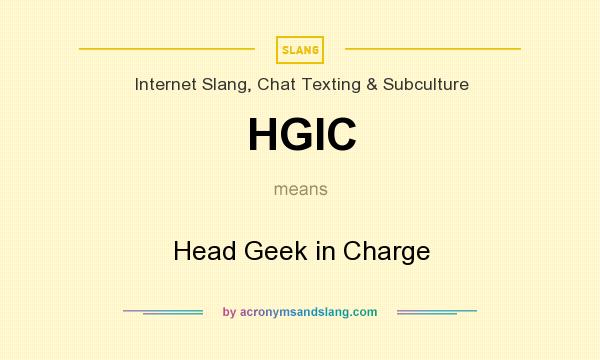 What does HGIC mean? It stands for Head Geek in Charge