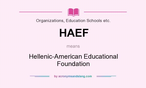 What does HAEF mean? It stands for Hellenic-American Educational Foundation