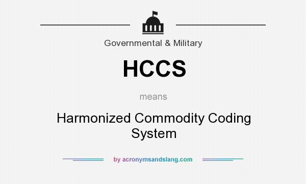 What does HCCS mean? It stands for Harmonized Commodity Coding System
