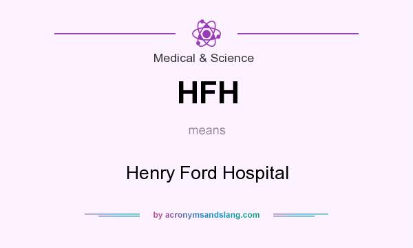 What does HFH mean? It stands for Henry Ford Hospital