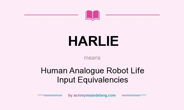 What does HARLIE mean? It stands for Human Analogue Robot Life Input Equivalencies