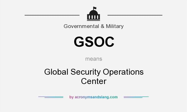 What does GSOC mean? It stands for Global Security Operations Center