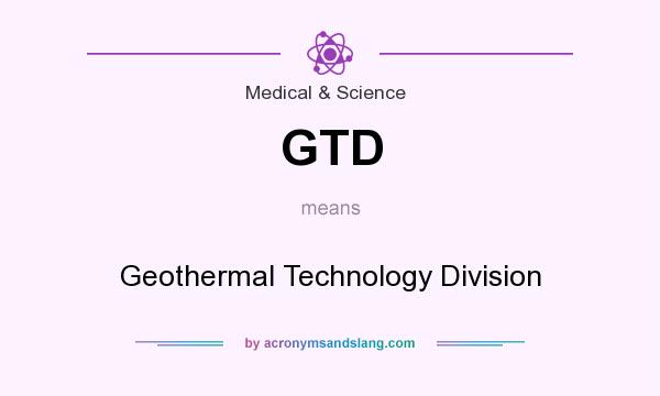What does GTD mean? It stands for Geothermal Technology Division