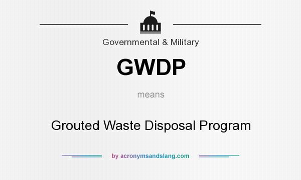 What does GWDP mean? It stands for Grouted Waste Disposal Program