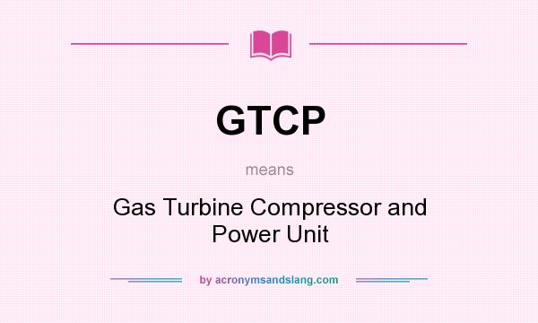 What does GTCP mean? It stands for Gas Turbine Compressor and Power Unit