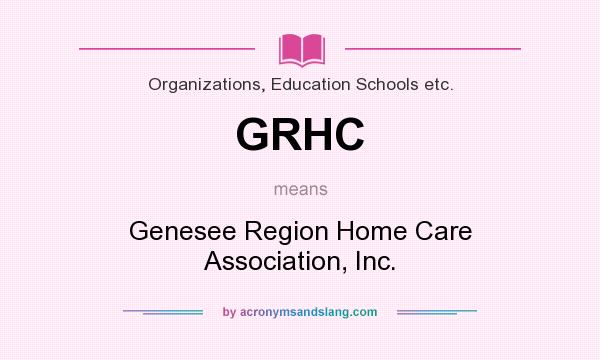 What does GRHC mean? It stands for Genesee Region Home Care Association, Inc.