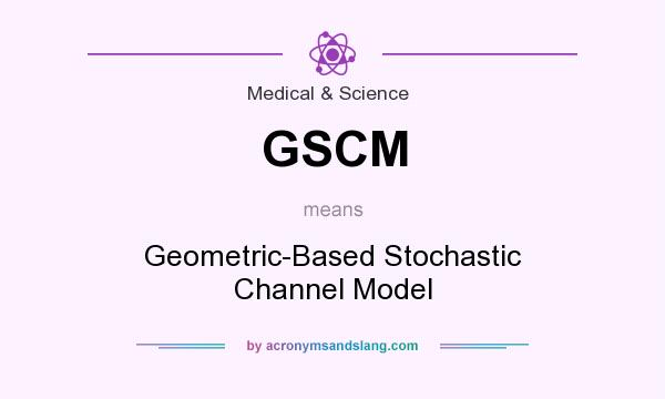 What does GSCM mean? It stands for Geometric-Based Stochastic Channel Model