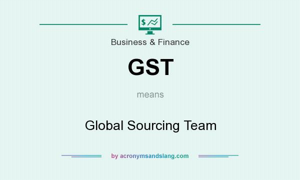 What does GST mean? It stands for Global Sourcing Team