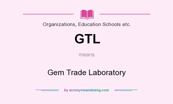 What does GTL mean? It stands for Gem Trade Laboratory
