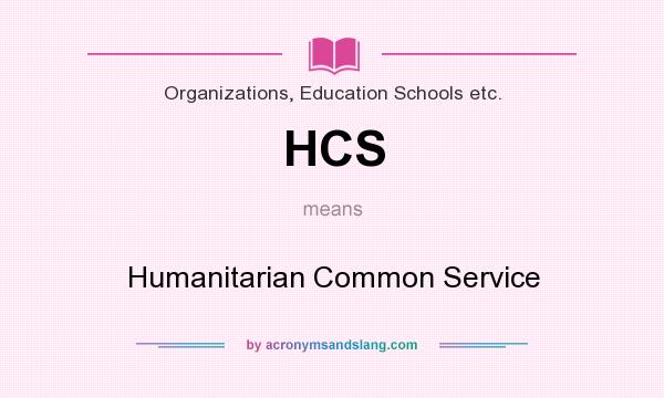 What does HCS mean? It stands for Humanitarian Common Service