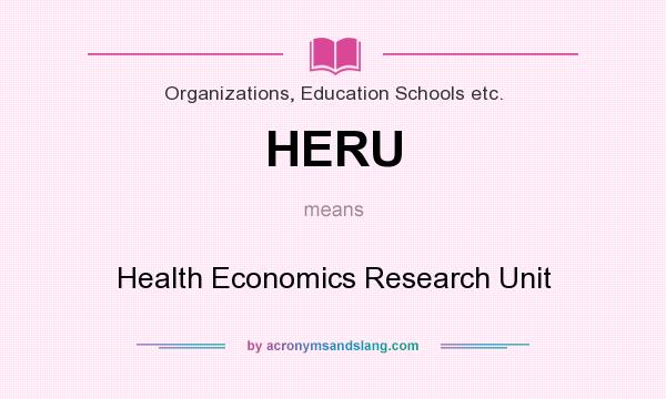 What does HERU mean? It stands for Health Economics Research Unit