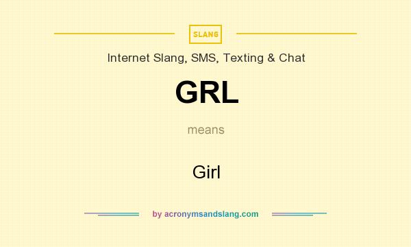 What does GRL mean? It stands for Girl