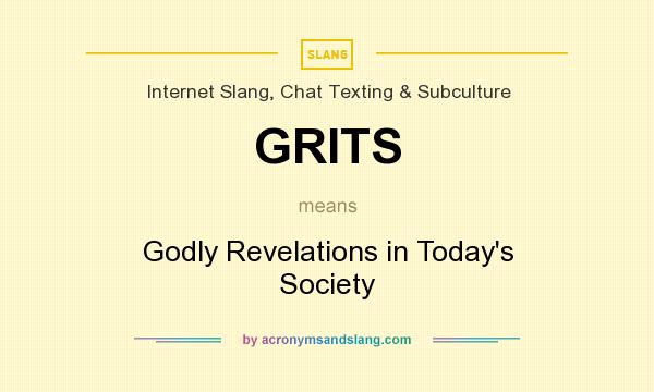 What does GRITS mean? It stands for Godly Revelations in Today`s Society