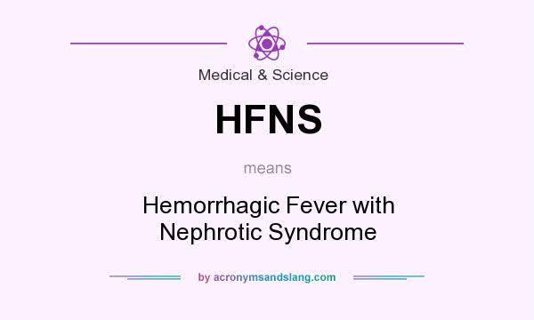 What does HFNS mean? It stands for Hemorrhagic Fever with Nephrotic Syndrome
