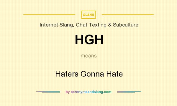 What does HGH mean? It stands for Haters Gonna Hate