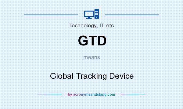 What does GTD mean? It stands for Global Tracking Device