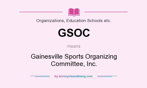 What does GSOC mean? It stands for Gainesville Sports Organizing Committee, Inc.