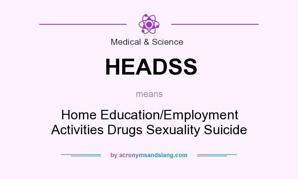 What does HEADSS mean? It stands for Home Education/Employment Activities Drugs Sexuality Suicide