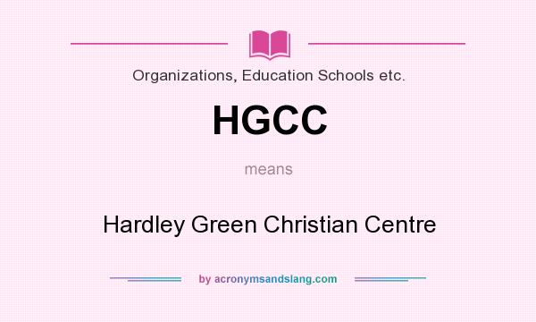 What does HGCC mean? It stands for Hardley Green Christian Centre