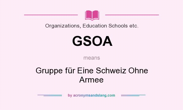 What does GSOA mean? It stands for Gruppe für Eine Schweiz Ohne Armee