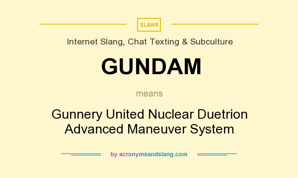 What does GUNDAM mean? It stands for Gunnery United Nuclear Duetrion Advanced Maneuver System