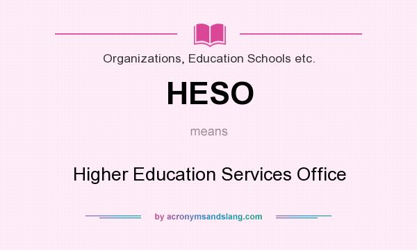 What does HESO mean? It stands for Higher Education Services Office
