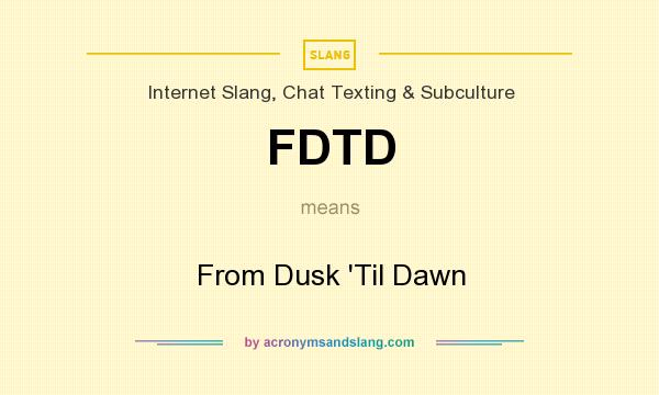 What does FDTD mean? It stands for From Dusk `Til Dawn