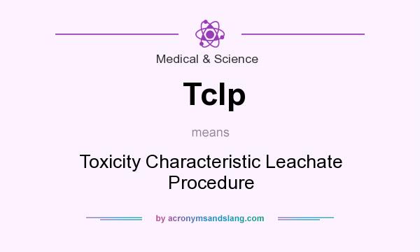 What does Tclp mean? It stands for Toxicity Characteristic Leachate Procedure