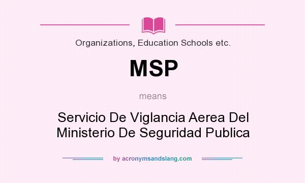 What does MSP mean? It stands for Servicio De Viglancia Aerea Del Ministerio De Seguridad Publica