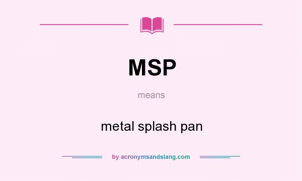 What does MSP mean? It stands for metal splash pan