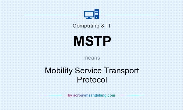 What does MSTP mean? It stands for Mobility Service Transport Protocol