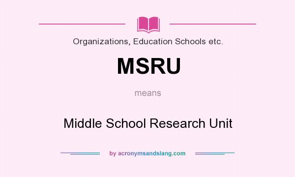 What does MSRU mean? It stands for Middle School Research Unit