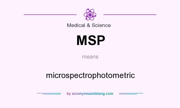 What does MSP mean? It stands for microspectrophotometric