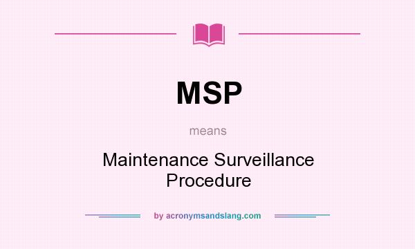 What does MSP mean? It stands for Maintenance Surveillance Procedure