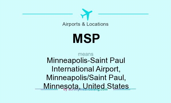 What does MSP mean? It stands for Minneapolis-Saint Paul International Airport, Minneapolis/Saint Paul, Minnesota, United States