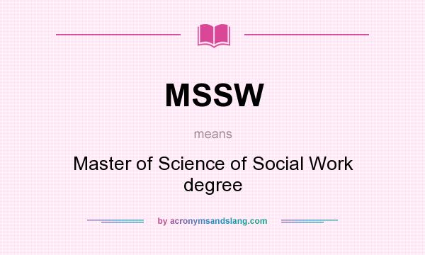 What does MSSW mean? It stands for Master of Science of Social Work degree