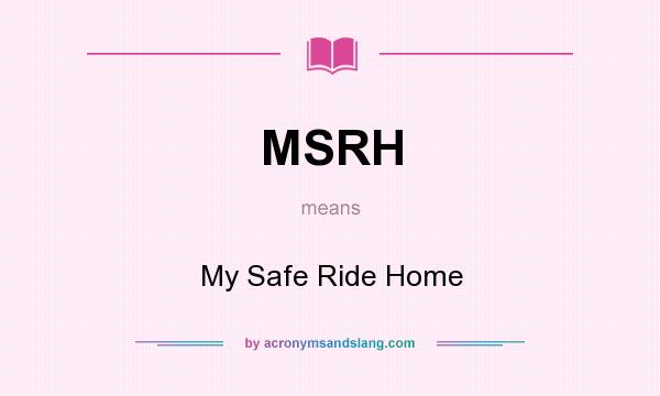What does MSRH mean? It stands for My Safe Ride Home