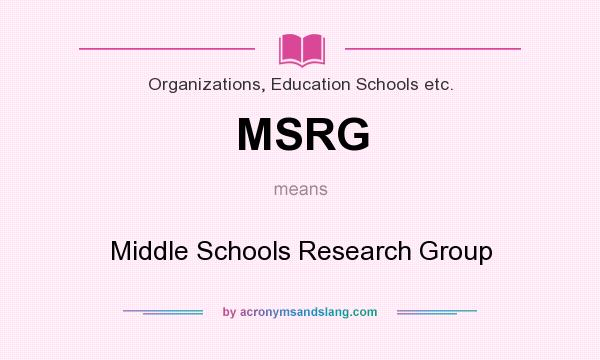 What does MSRG mean? It stands for Middle Schools Research Group