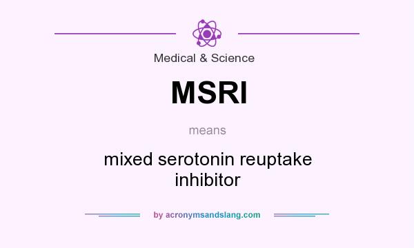 What does MSRI mean? It stands for mixed serotonin reuptake inhibitor