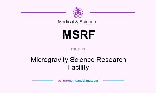 What does MSRF mean? It stands for Microgravity Science Research Facility