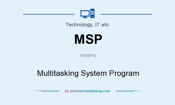 What does MSP mean? It stands for Multitasking System Program